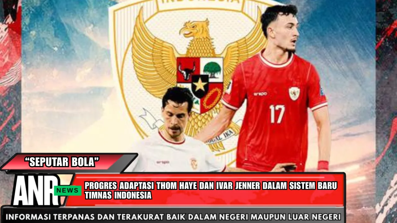 Progres Adaptasi Thom Haye Dan Ivar Jenner Dalam Sistem Baru Timnas Indonesia