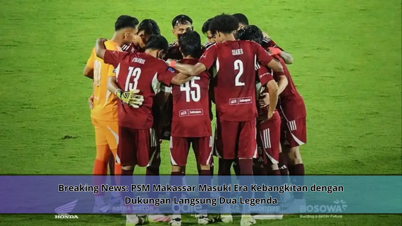 Breaking News: PSM Makassar Masuki Era Kebangkitan dengan Dukungan Langsung Dua Legenda