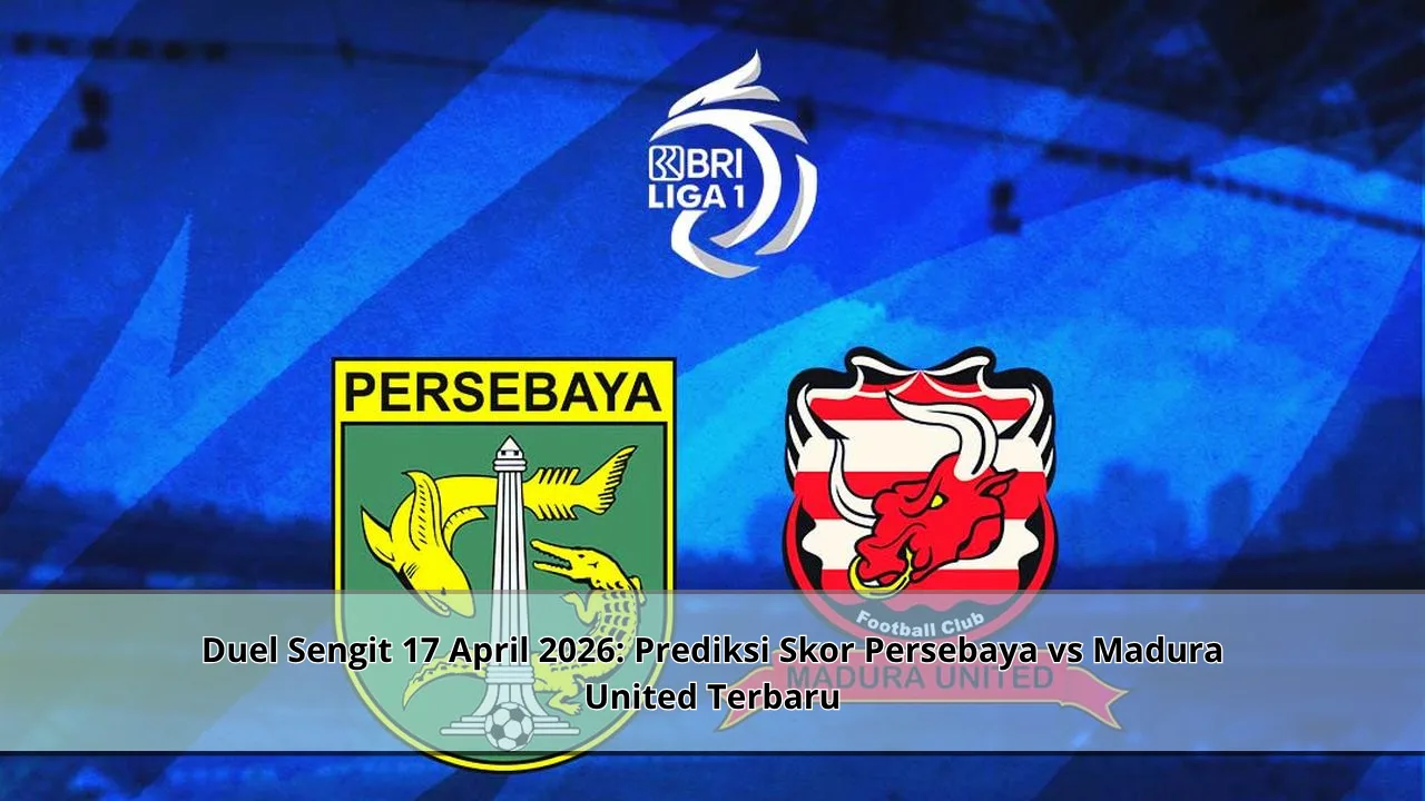 Duel Sengit 17 April 2026: Prediksi Skor Persebaya vs Madura United Terbaru