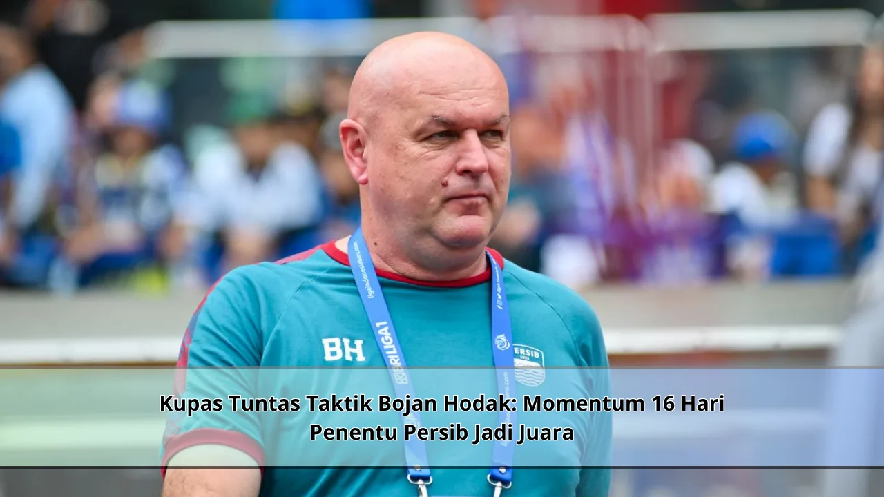 Kupas Tuntas Taktik Bojan Hodak: Momentum 16 Hari Penentu Persib Jadi Juara