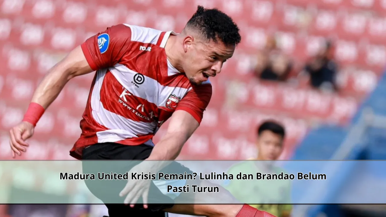 Madura United Krisis Pemain? Lulinha dan Brandao Belum Pasti Turun