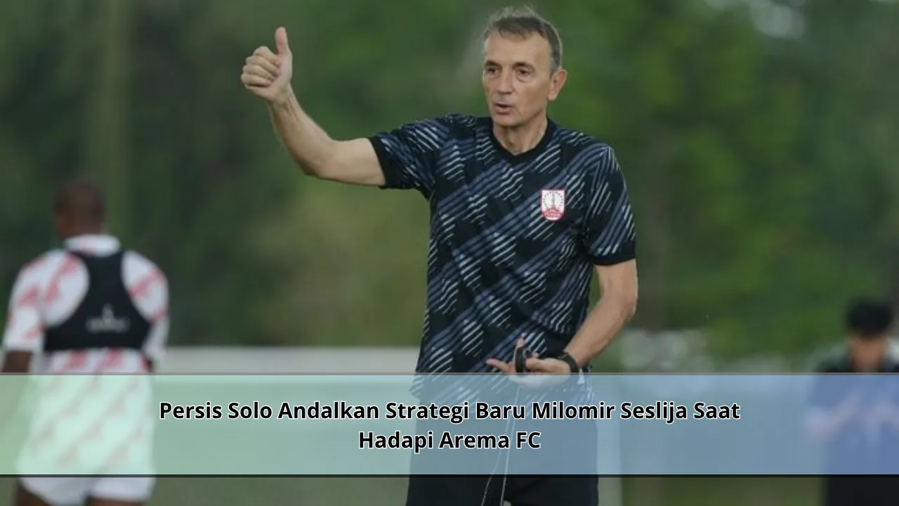 Persis Solo Andalkan Strategi Baru Milomir Seslija Saat Hadapi Arema FC