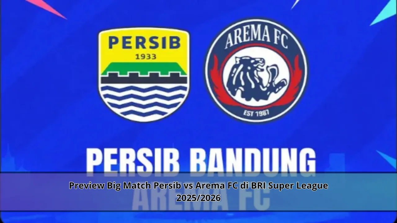 Preview Big Match Persib vs Arema FC di BRI Super League 2025/2026