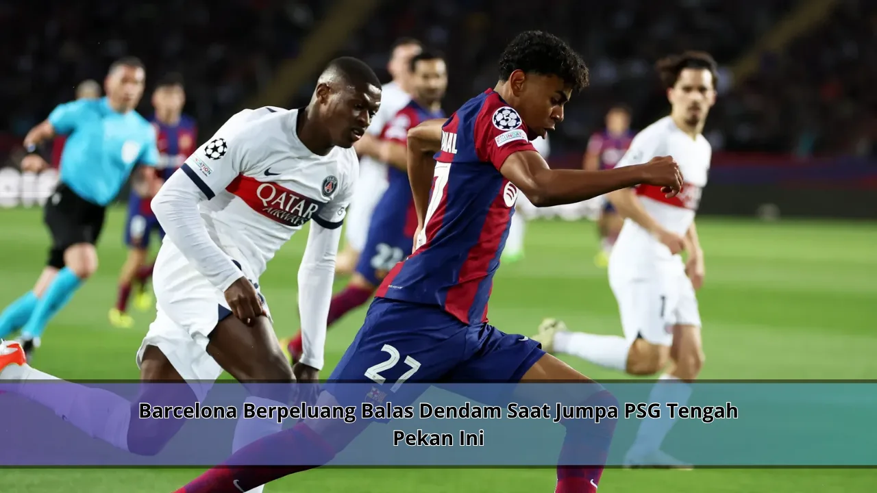 Barcelona Berpeluang Balas Dendam Saat Jumpa PSG Tengah Pekan Ini