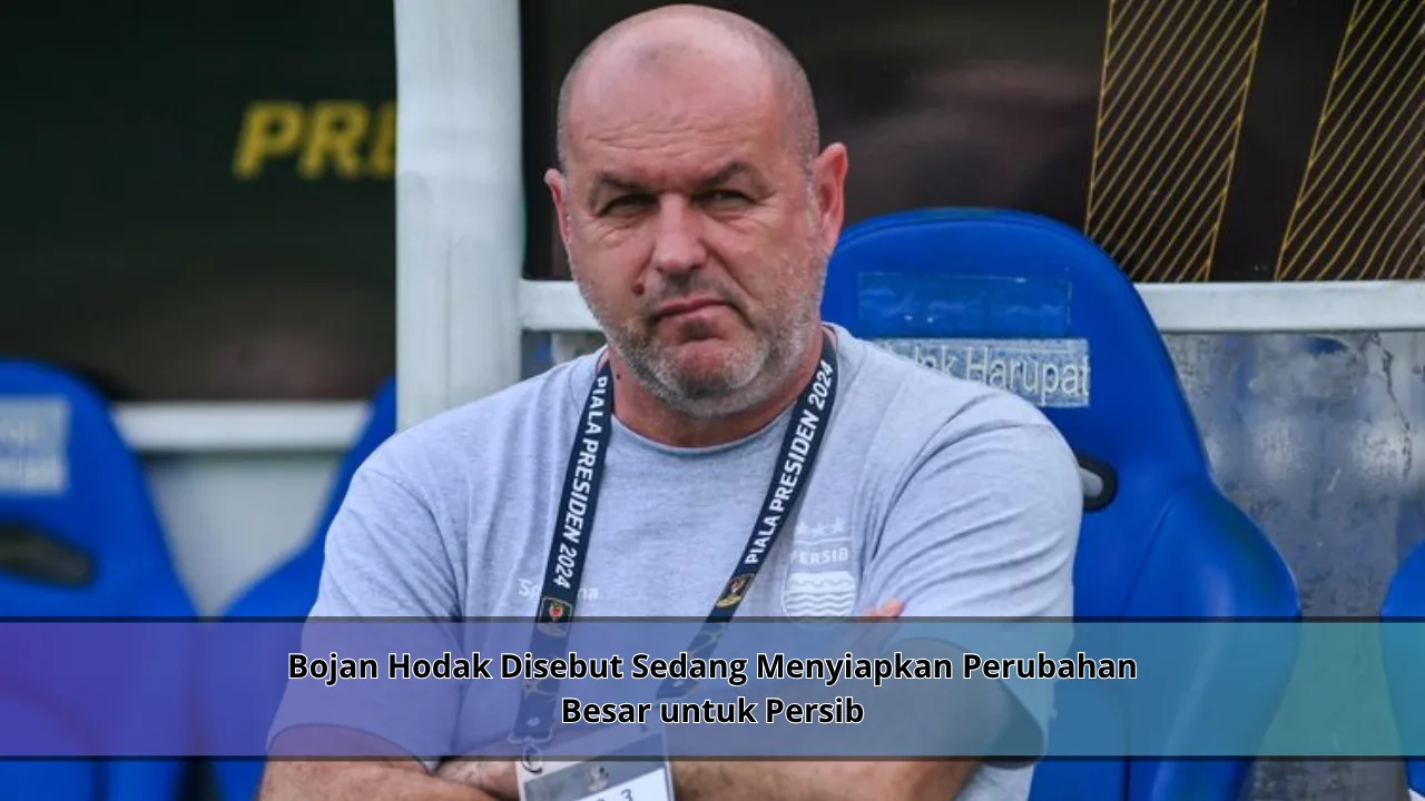 Bojan Hodak Disebut Sedang Menyiapkan Perubahan Besar untuk Persib