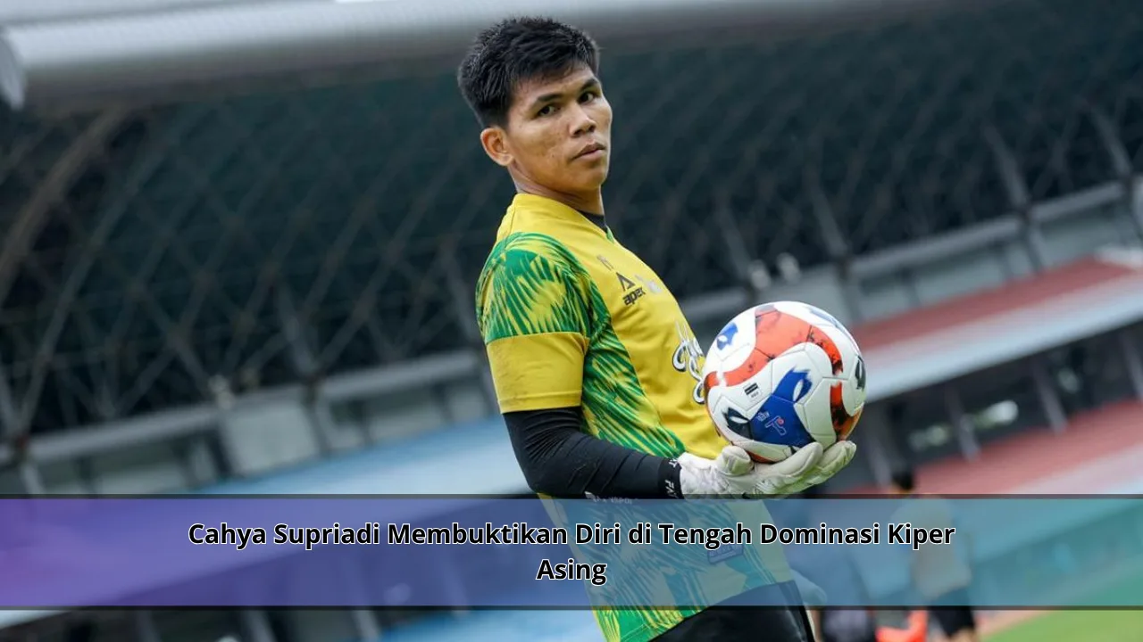 Cahya Supriadi Membuktikan Diri di Tengah Dominasi Kiper Asing