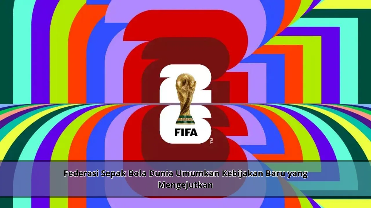 Federasi Sepak Bola Dunia Umumkan Kebijakan Baru yang Mengejutkan