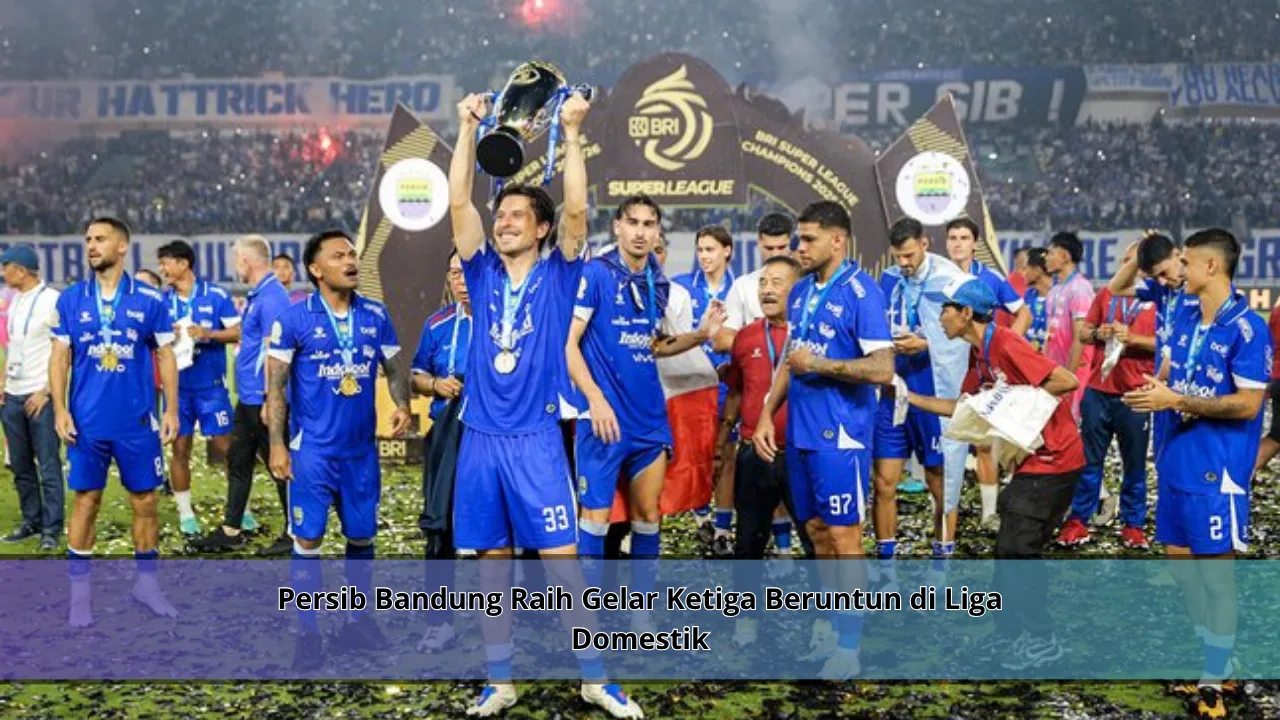 Persib Bandung Raih Gelar Ketiga Beruntun di Liga Domestik