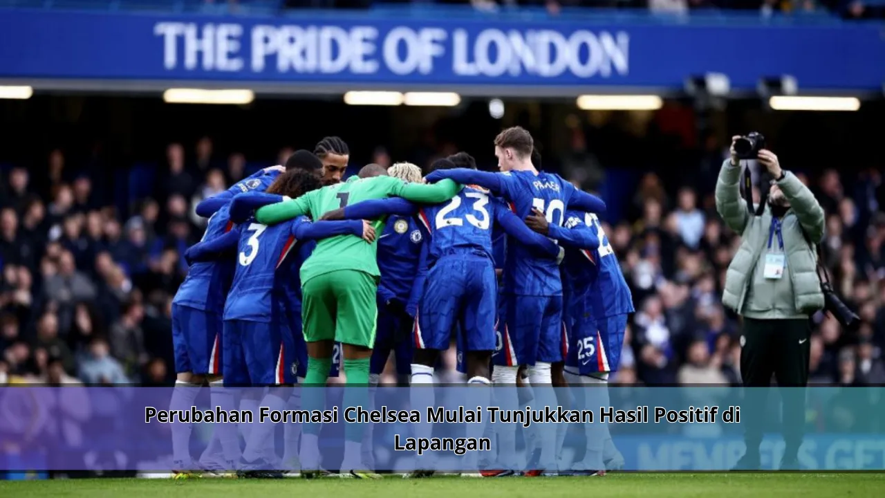 Perubahan Formasi Chelsea Mulai Tunjukkan Hasil Positif di Lapangan