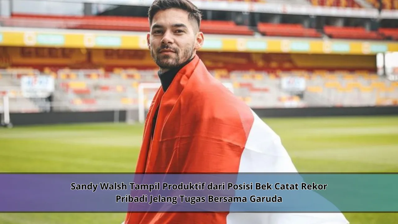 Sandy Walsh Tampil Produktif dari Posisi Bek Catat Rekor Pribadi Jelang Tugas Bersama Garuda