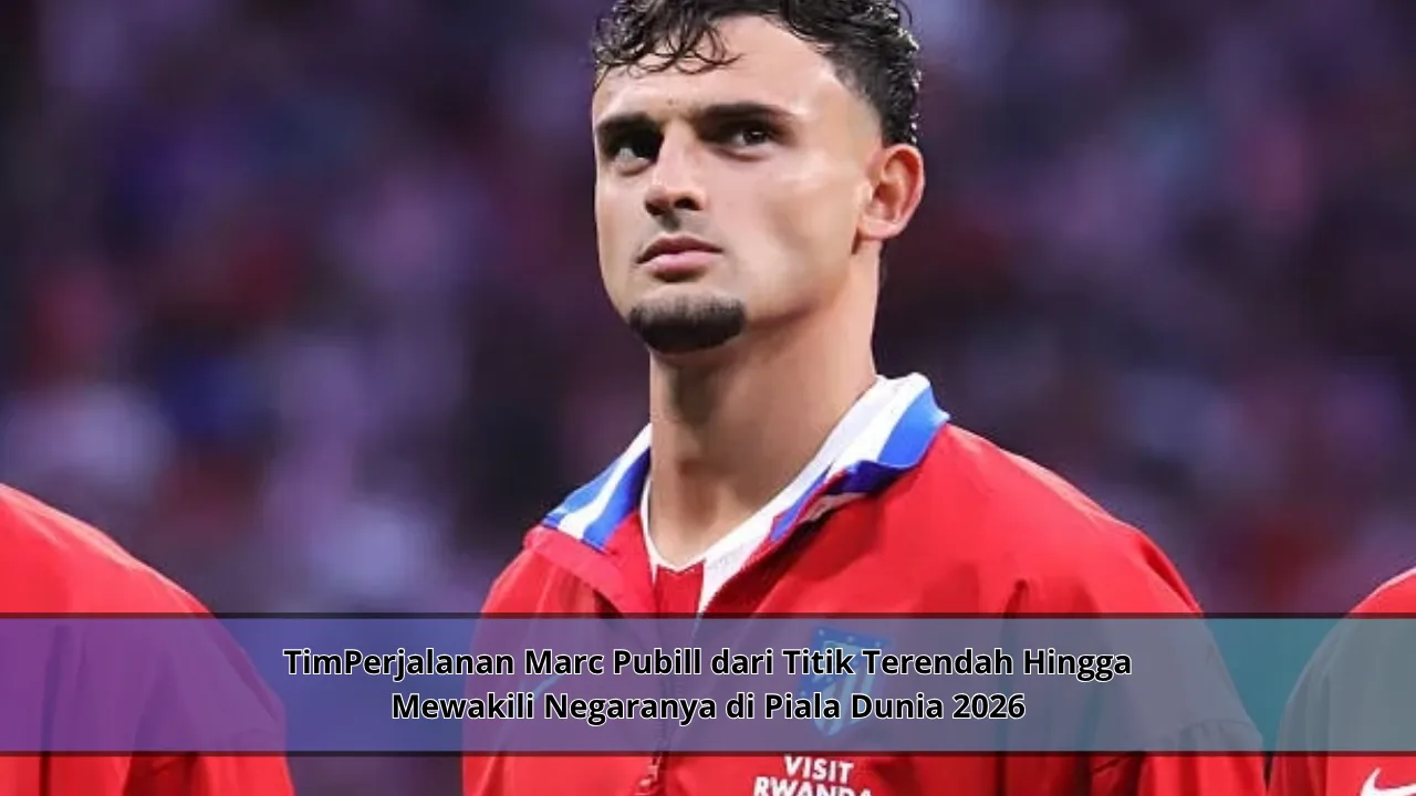 Perjalanan Marc Pubill dari Titik Terendah Hingga Mewakili Negaranya di Piala Dunia 2026