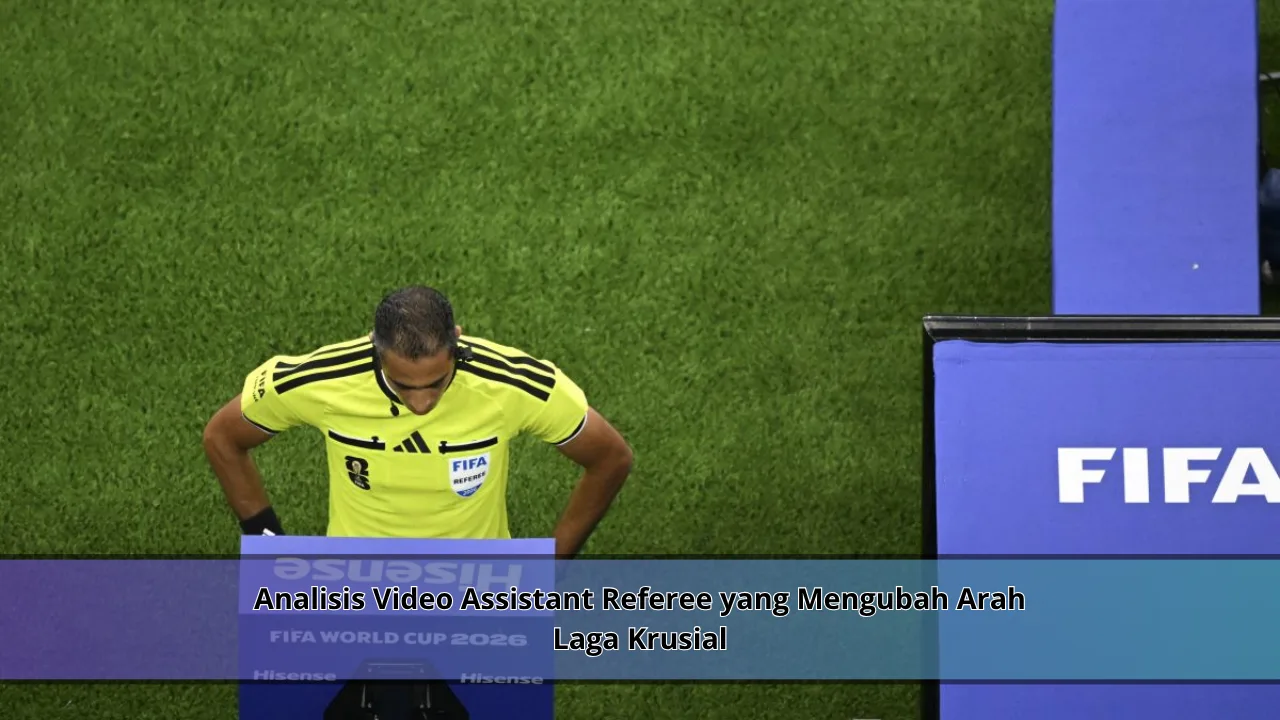 Analisis Video Assistant Referee yang Mengubah Arah Laga Krusial