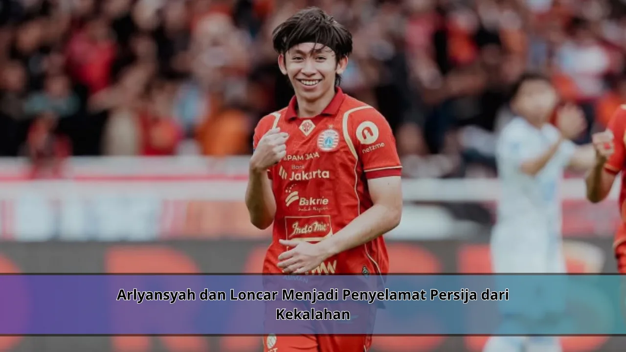 Arlyansyah dan Loncar Menjadi Penyelamat Persija dari Kekalahan