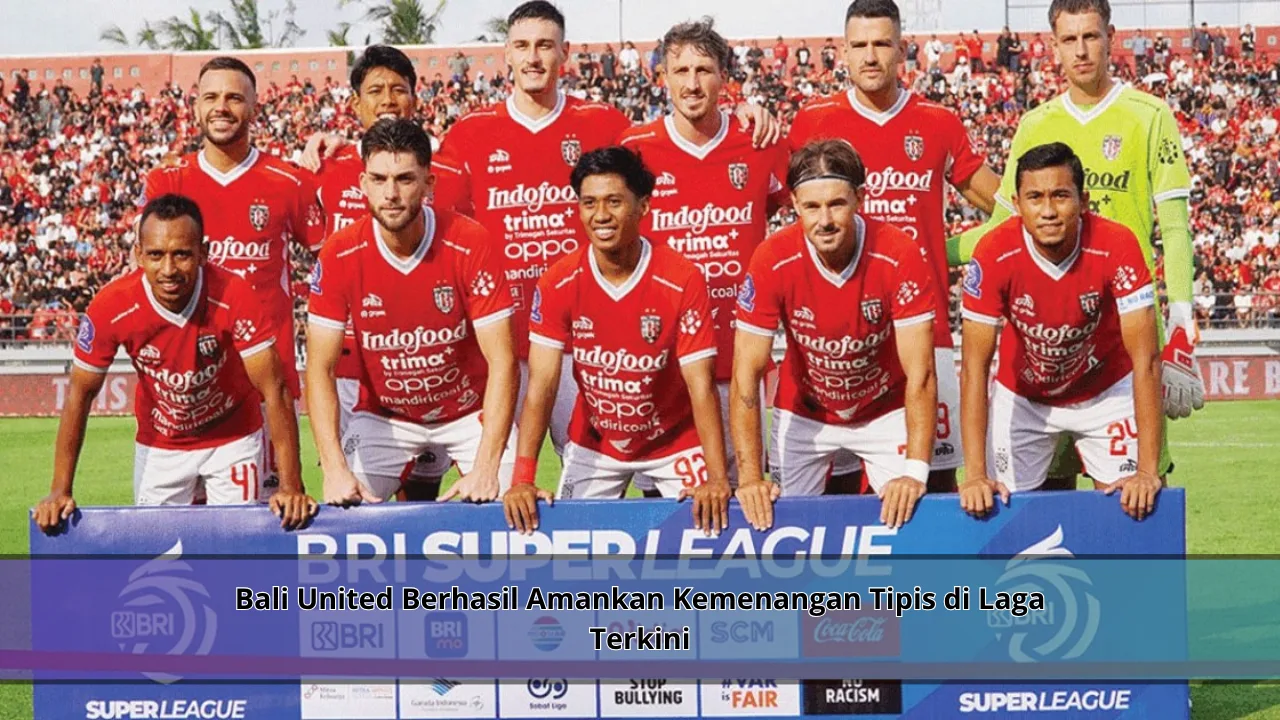 Bali United Berhasil Amankan Kemenangan Tipis di Laga Terkini