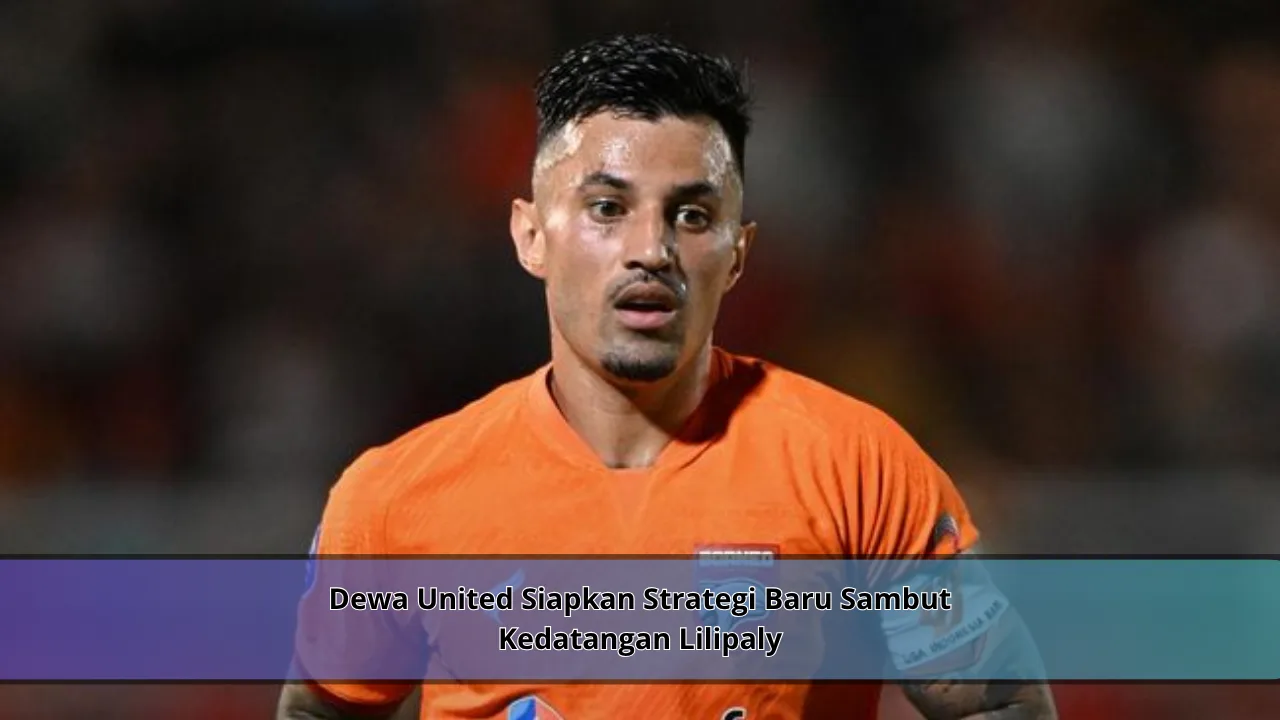 Dewa United Siapkan Strategi Baru Sambut Kedatangan Lilipaly