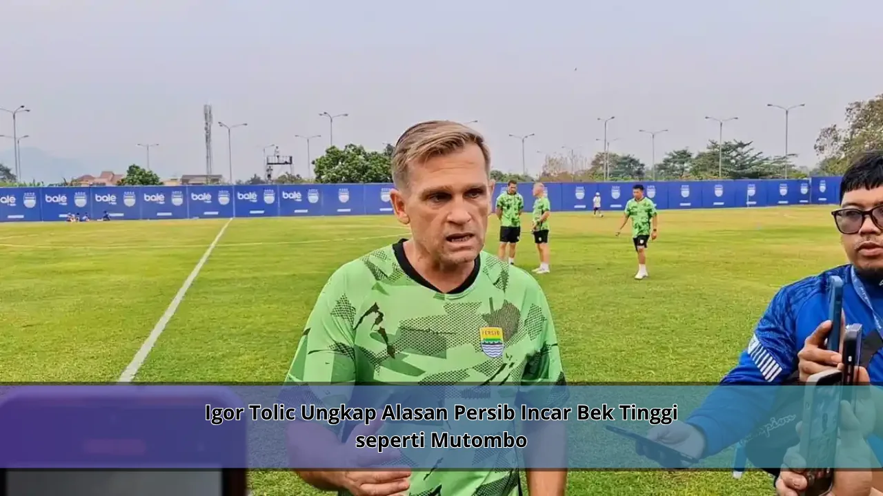 Igor Tolic Ungkap Alasan Persib Incar Bek Tinggi seperti Mutombo
