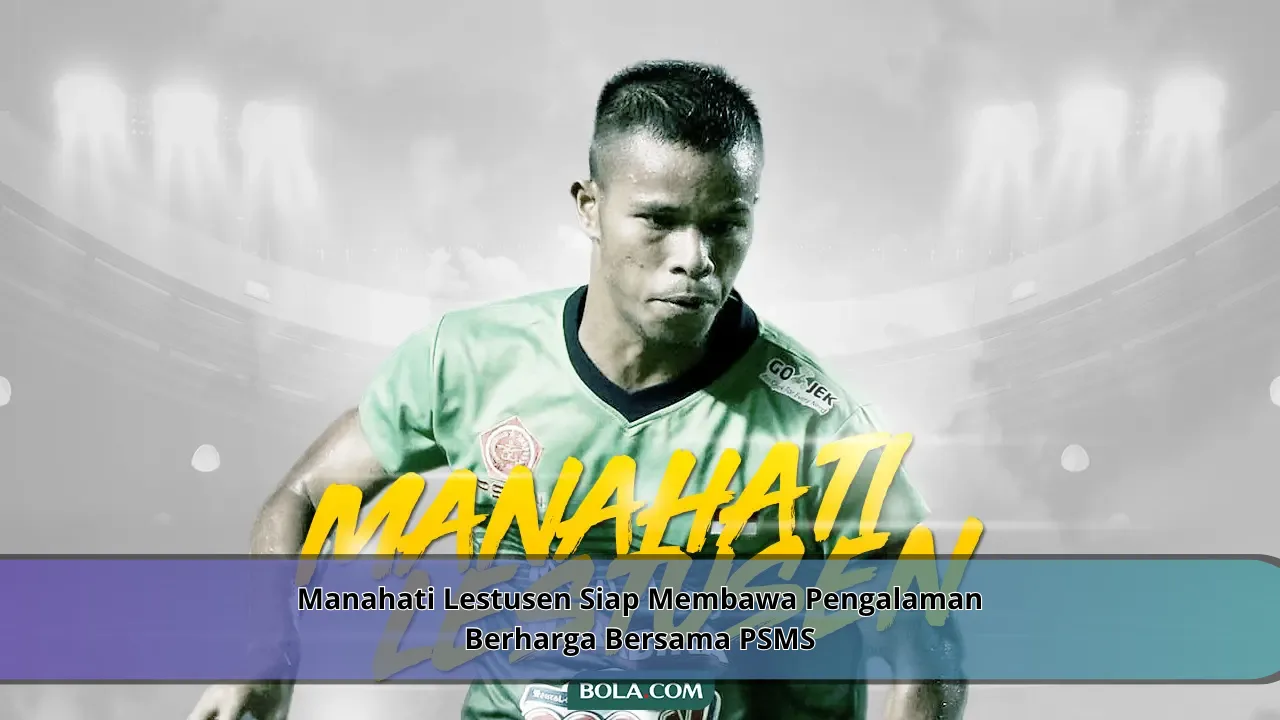Manahati Lestusen Siap Membawa Pengalaman Berharga Bersama PSMS