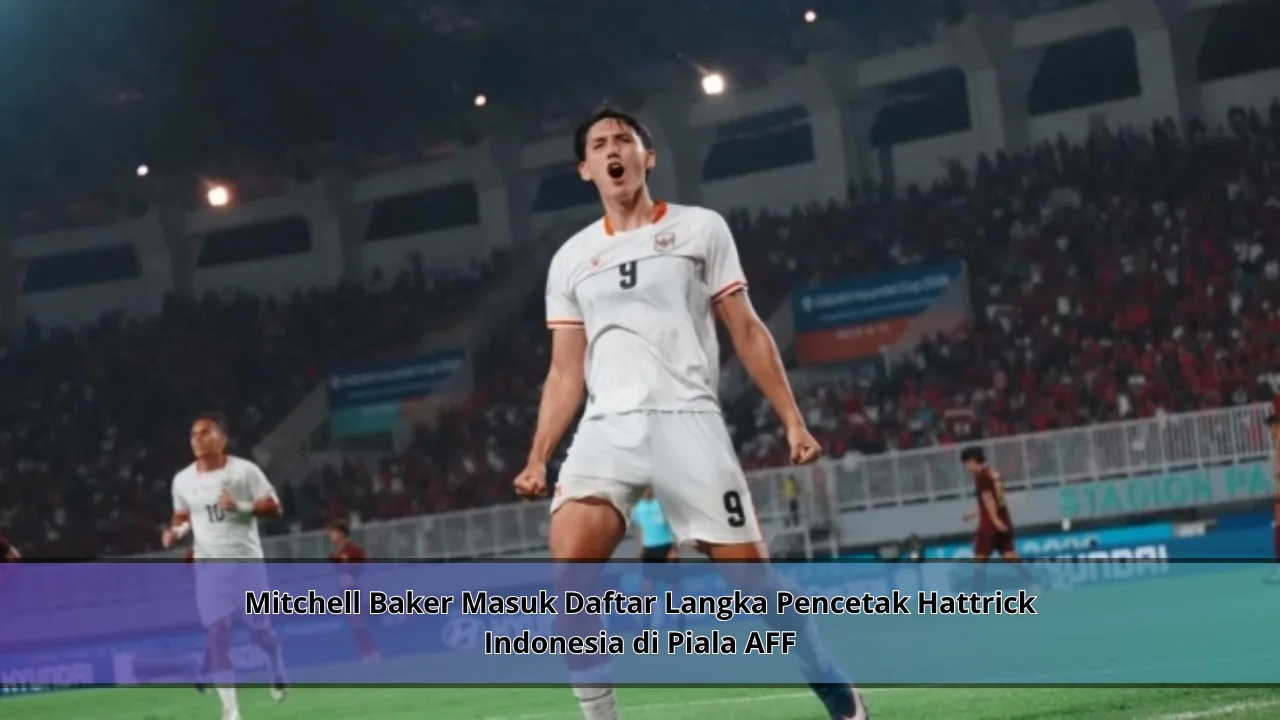 Mitchell Baker Masuk Daftar Langka Pencetak Hattrick Indonesia di Piala AFF