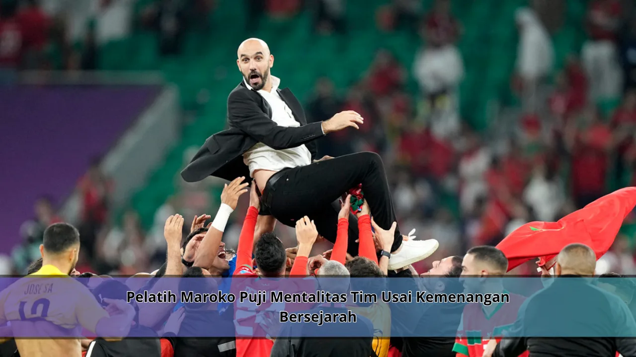 Pelatih Maroko Puji Mentalitas Tim Usai Kemenangan Bersejarah