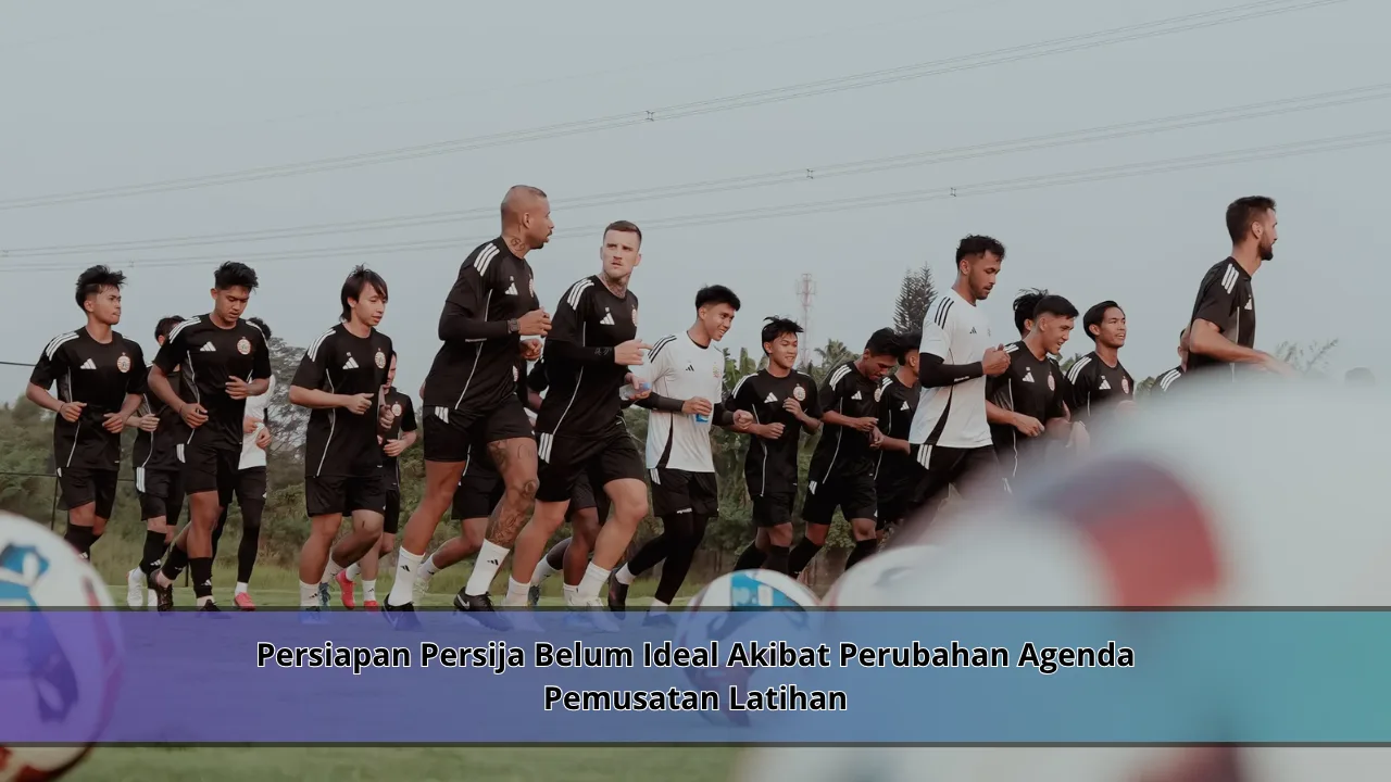 Persiapan Persija Belum Ideal Akibat Perubahan Agenda Pemusatan Latihan