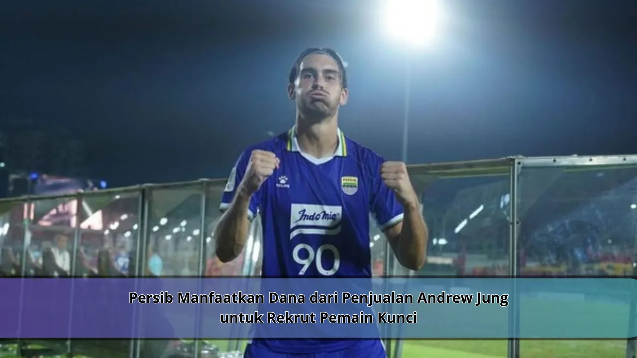 Persib Manfaatkan Dana dari Penjualan Andrew Jung untuk Rekrut Pemain Kunci