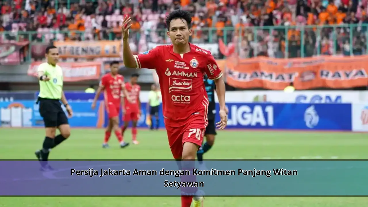 Persija Jakarta Aman dengan Komitmen Panjang Witan Setyawan