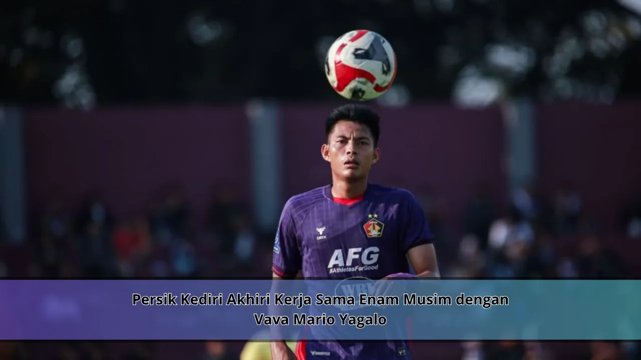 Persik Kediri Akhiri Kerja Sama Enam Musim dengan Vava Mario Yagalo