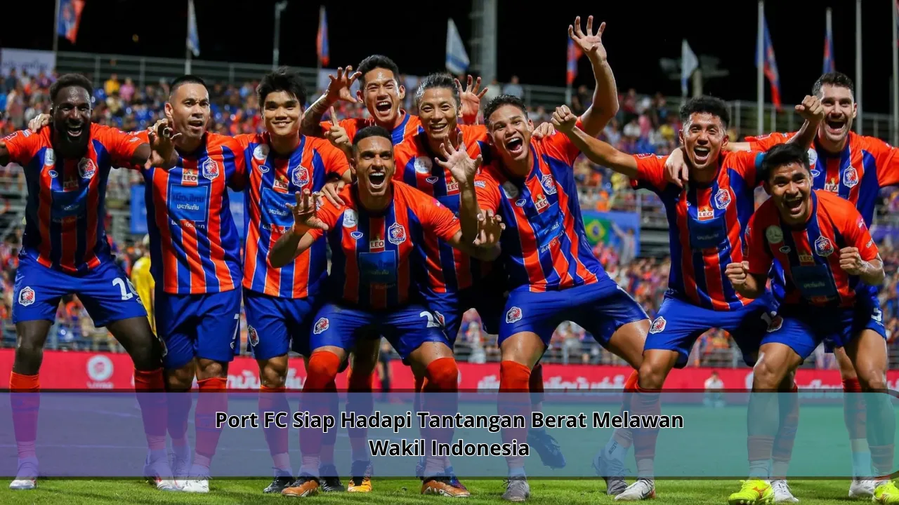 Port FC Siap Hadapi Tantangan Berat Melawan Wakil Indonesia