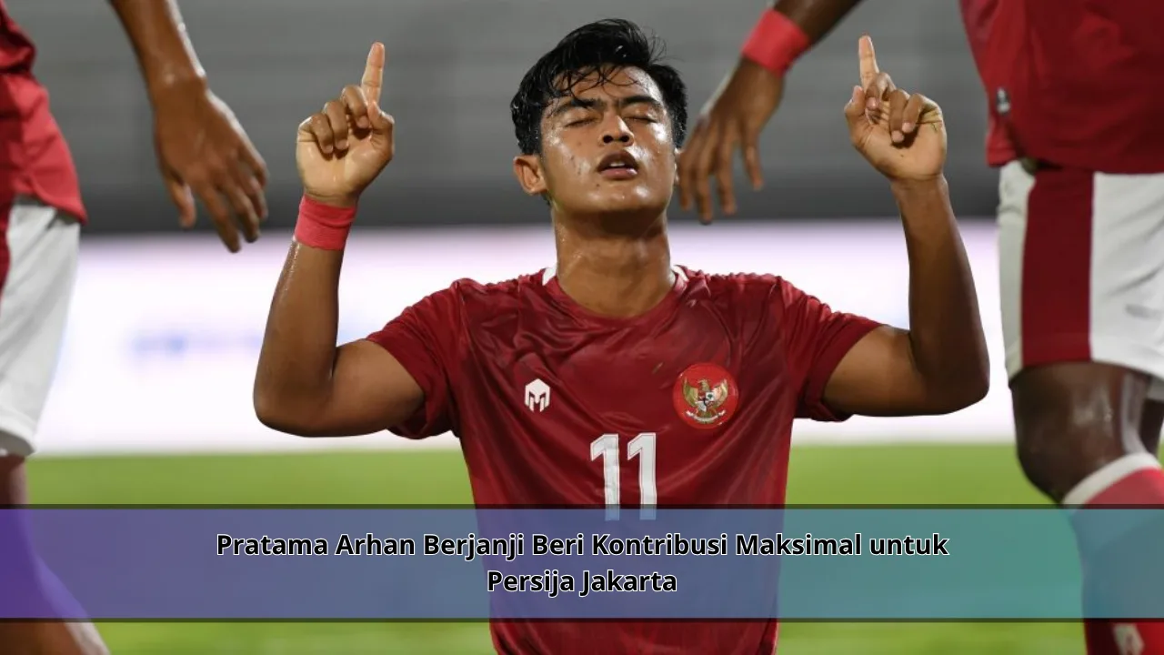 Pratama Arhan Berjanji Beri Kontribusi Maksimal untuk Persija Jakarta