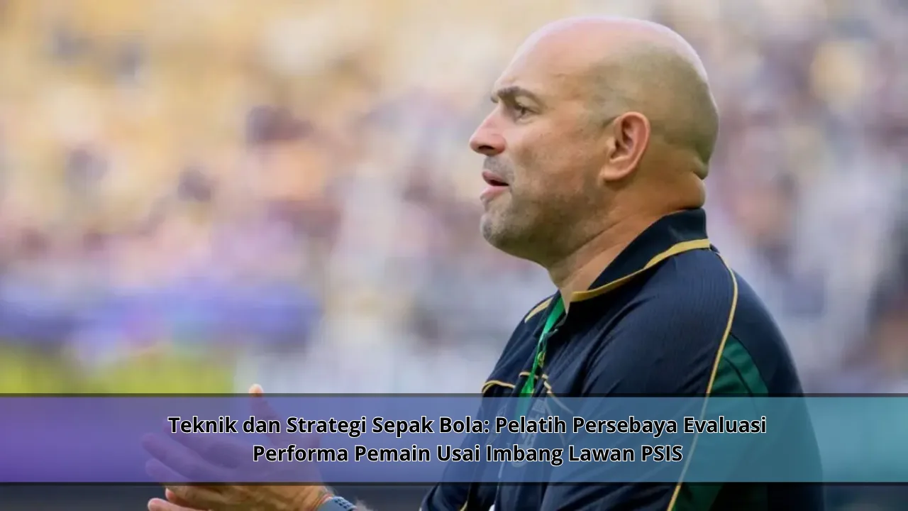 Teknik dan Strategi Sepak Bola: Pelatih Persebaya Evaluasi Performa Pemain Usai Imbang Lawan PSIS