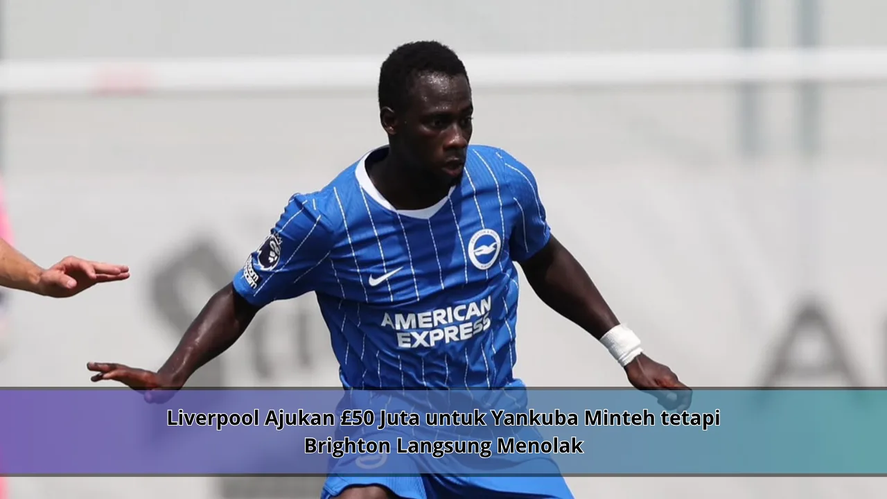 Liverpool Ajukan £50 Juta untuk Yankuba Minteh tetapi Brighton Langsung Menolak