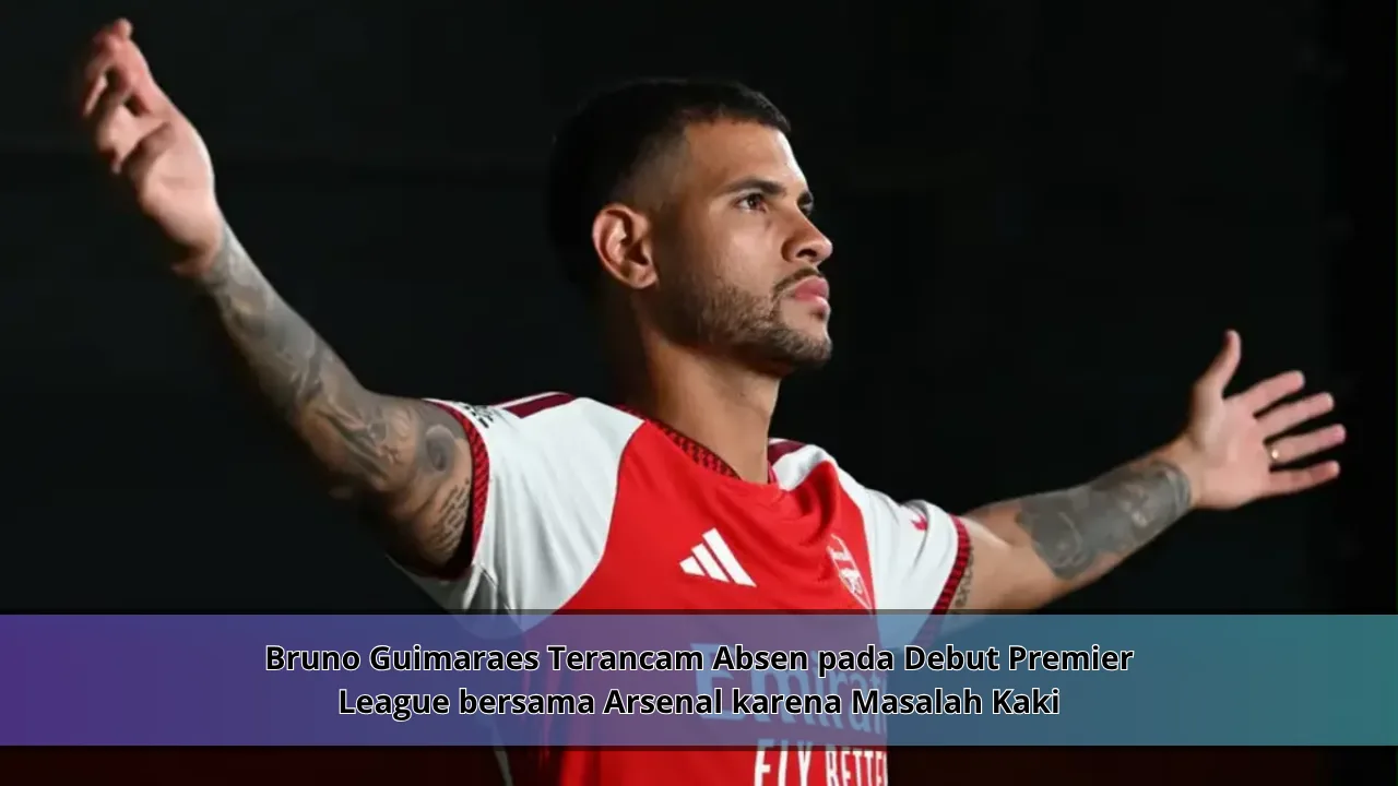 Bruno Guimaraes Terancam Absen pada Debut Premier League bersama Arsenal karena Masalah Kaki