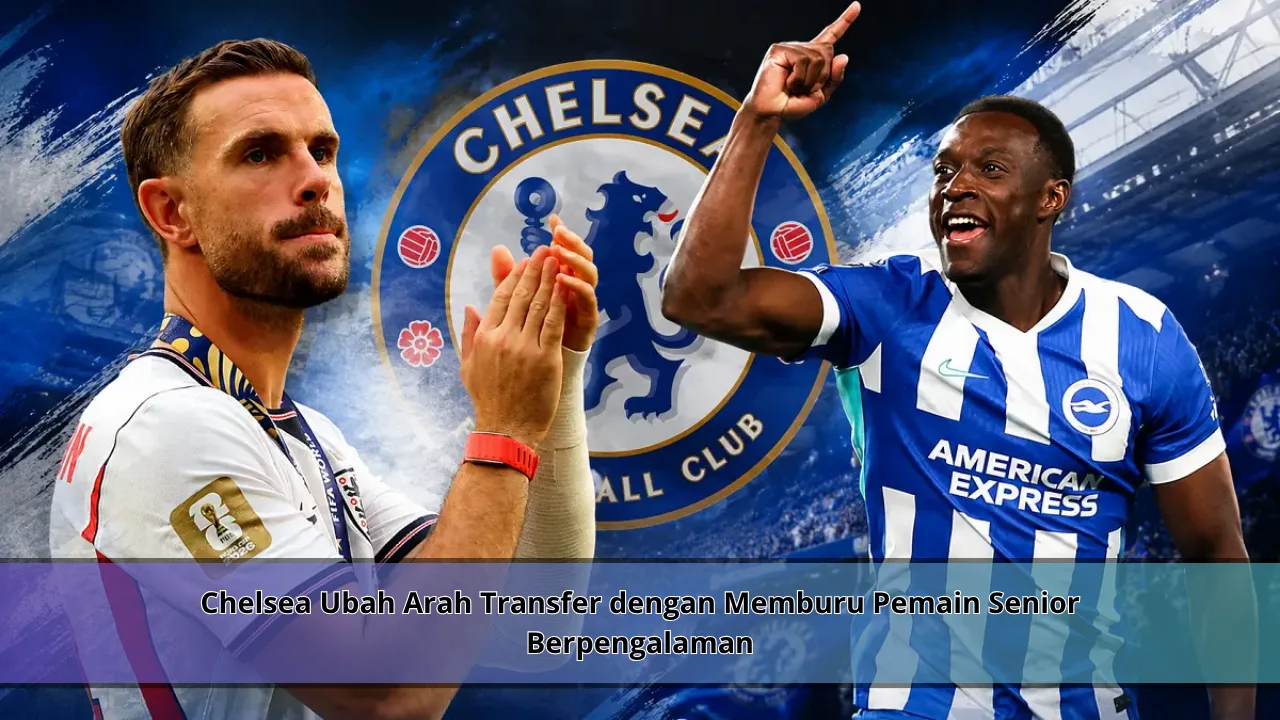 Chelsea Ubah Arah Transfer dengan Memburu Pemain Senior Berpengalaman
