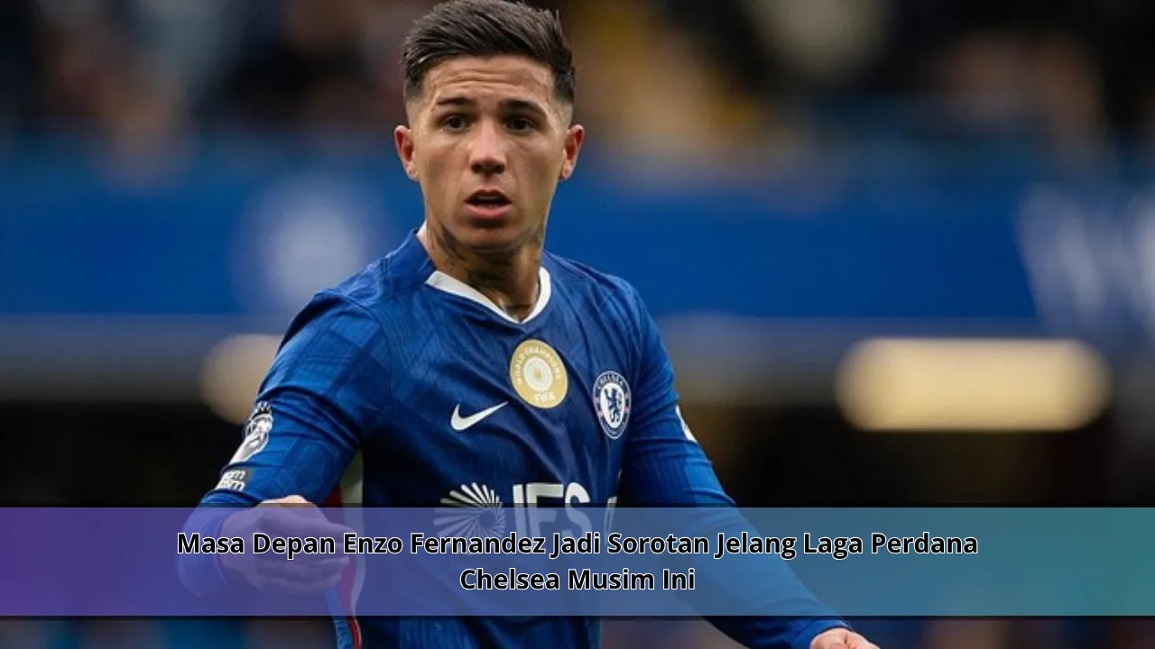 Masa Depan Enzo Fernandez Jadi Sorotan Jelang Laga Perdana Chelsea Musim Ini