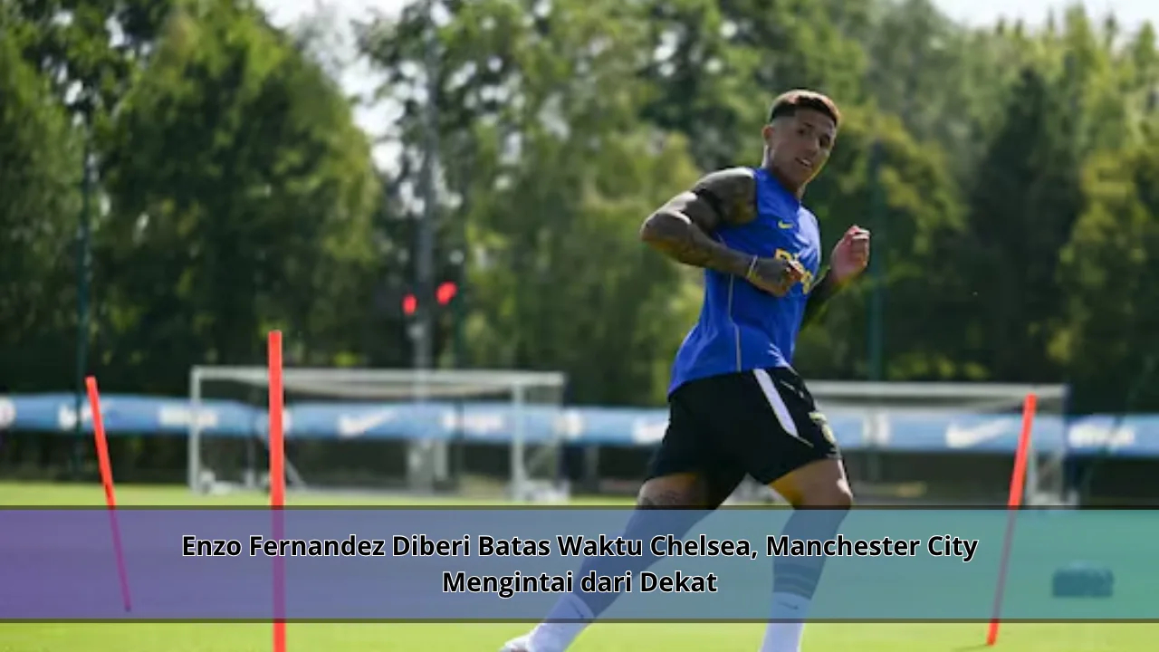 Enzo Fernandez Diberi Batas Waktu Chelsea, Manchester City Mengintai dari Dekat