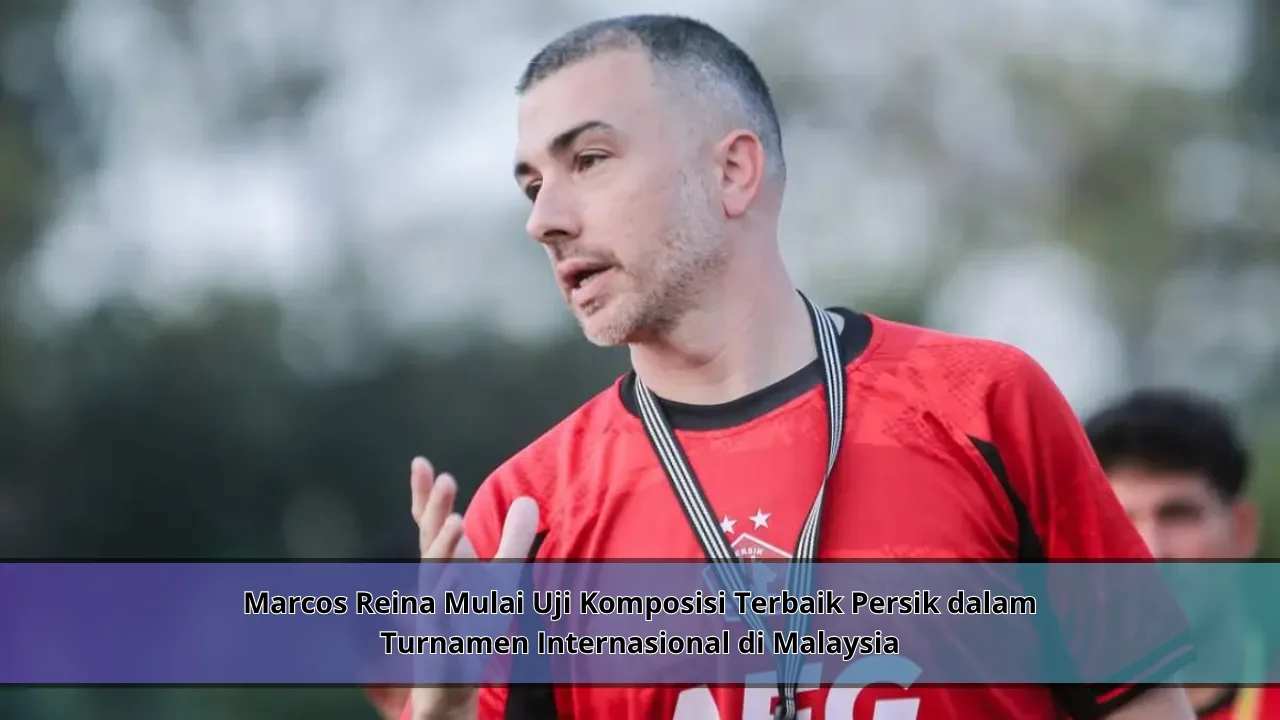 Marcos Reina Mulai Uji Komposisi Terbaik Persik dalam Turnamen Internasional di Malaysia