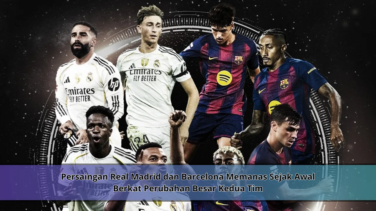 Persaingan Real Madrid dan Barcelona Memanas Sejak Awal Berkat Perubahan Besar Kedua Tim