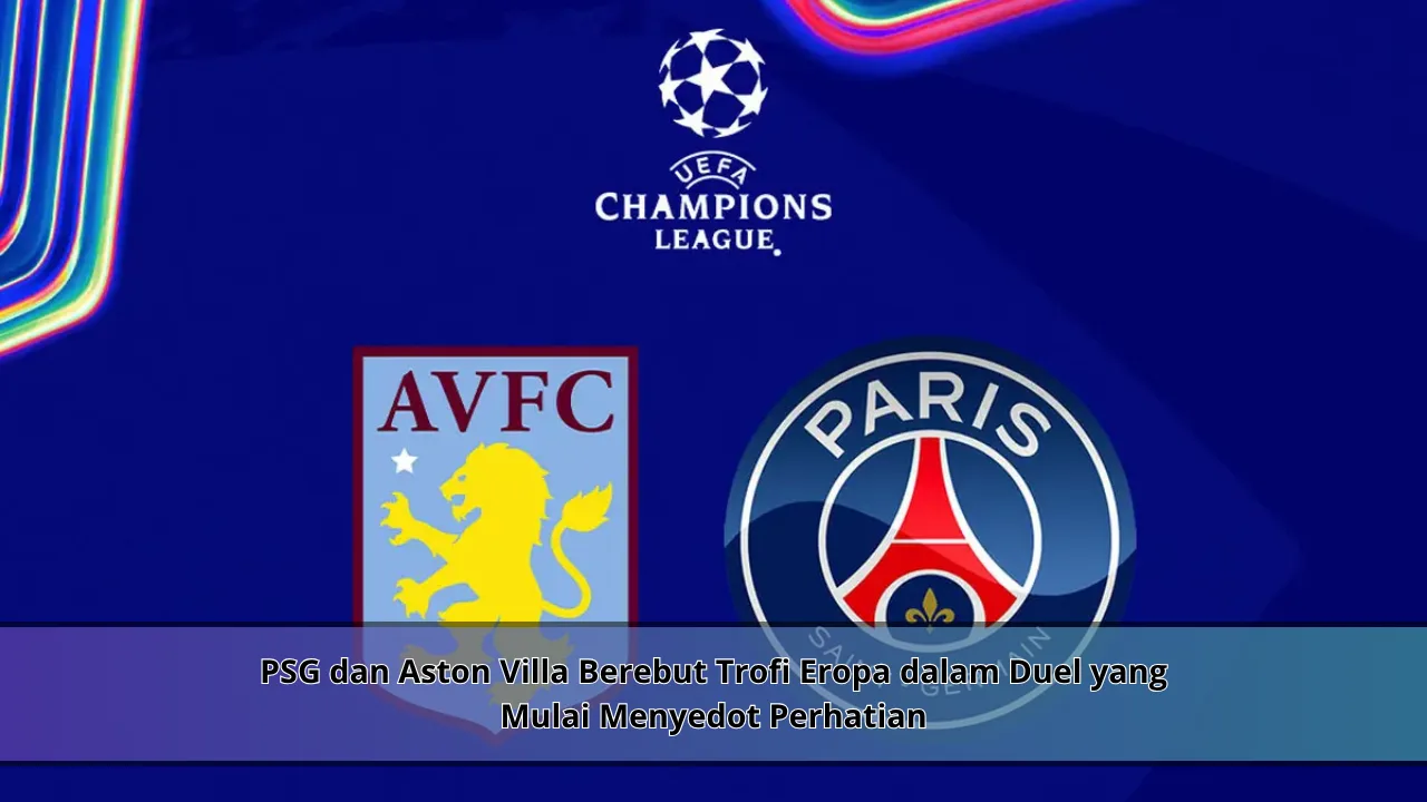 PSG dan Aston Villa Berebut Trofi Eropa dalam Duel yang Mulai Menyedot Perhatian