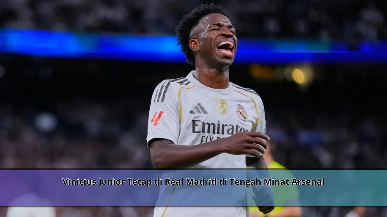 Vinicius Junior Tetap di Real Madrid di Tengah Minat Arsenal