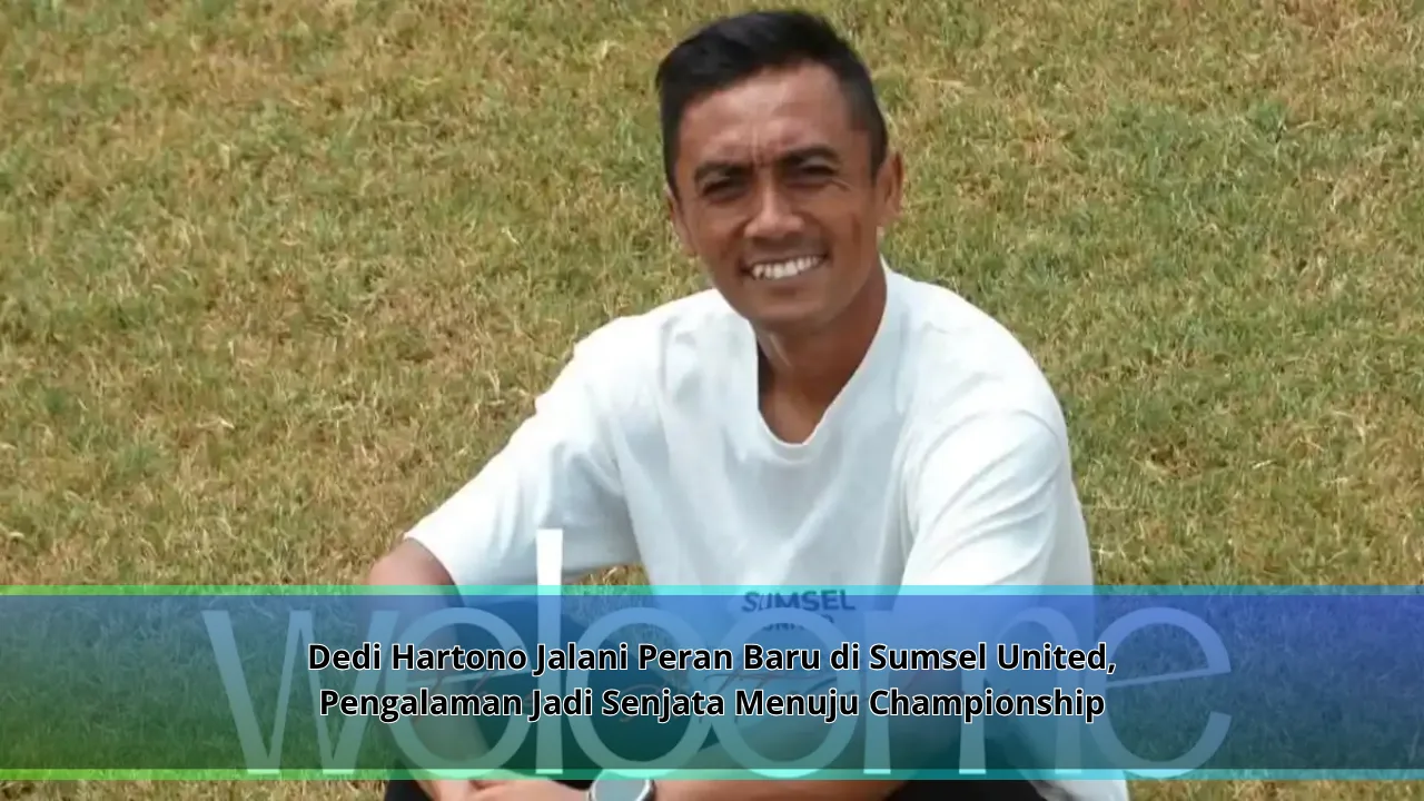 Dedi Hartono Jalani Peran Baru di Sumsel United, Pengalaman Jadi Senjata Menuju Championship