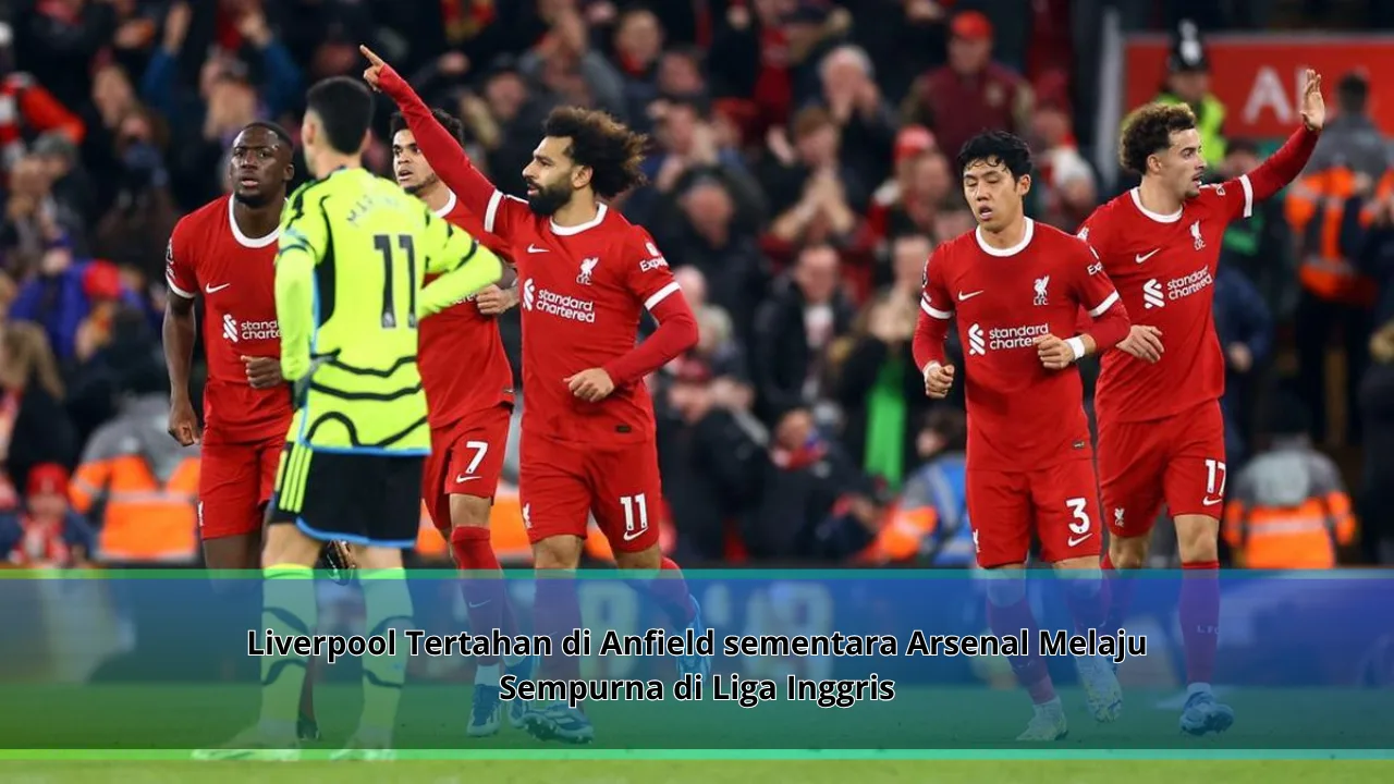 Liverpool Tertahan di Anfield sementara Arsenal Melaju Sempurna di Liga Inggris