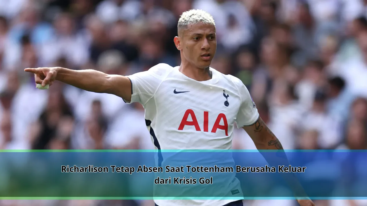 Richarlison Tetap Absen Saat Tottenham Berusaha Keluar dari Krisis Gol