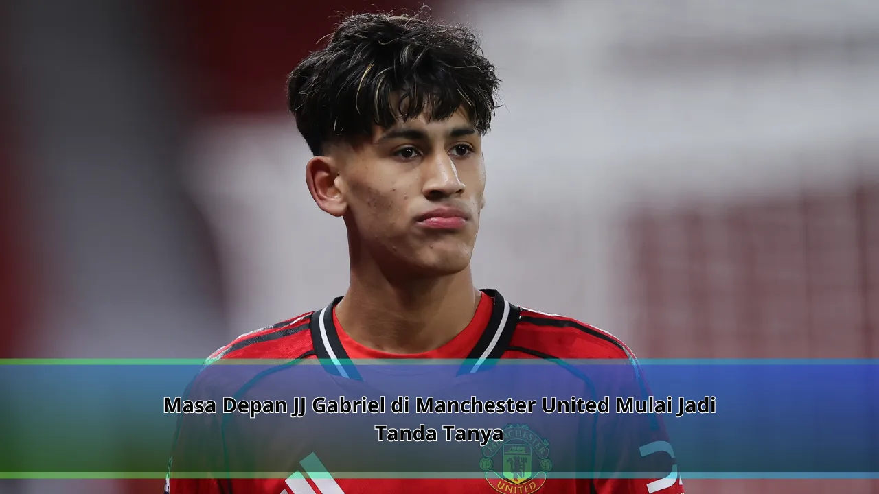 Masa Depan JJ Gabriel di Manchester United Mulai Jadi Tanda Tanya
