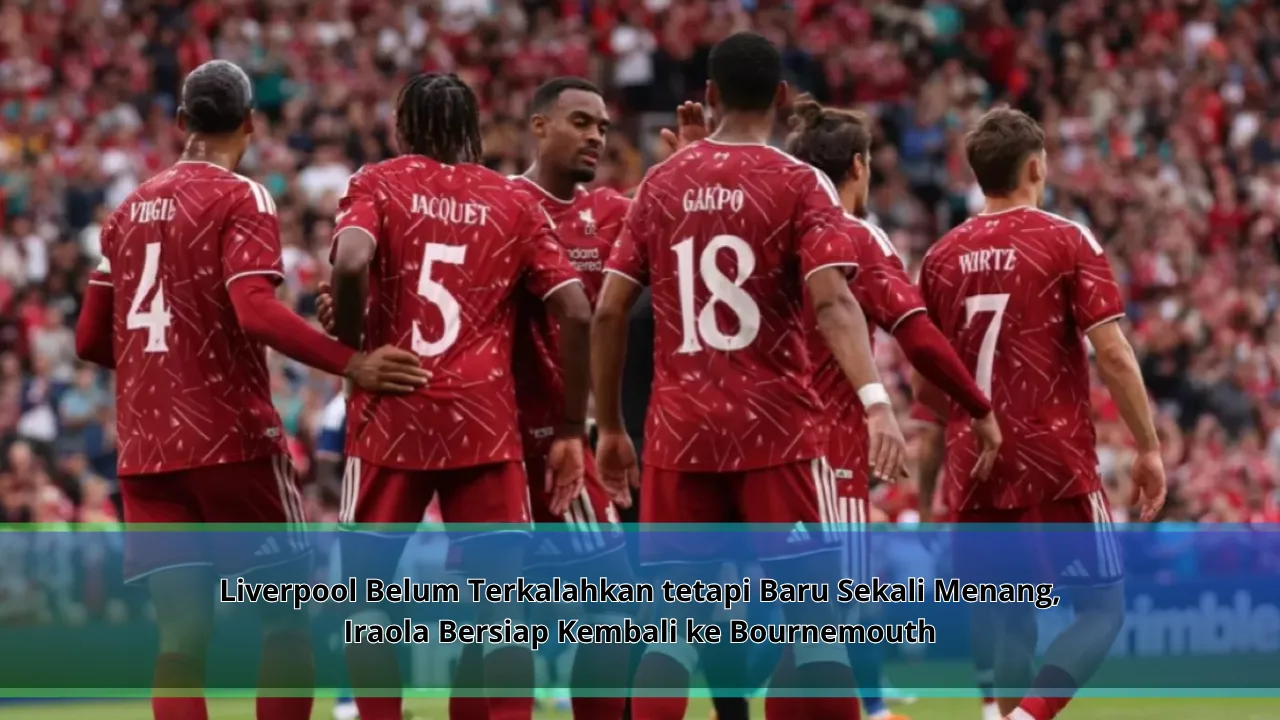 Liverpool Belum Terkalahkan tetapi Baru Sekali Menang, Iraola Bersiap Kembali ke Bournemouth