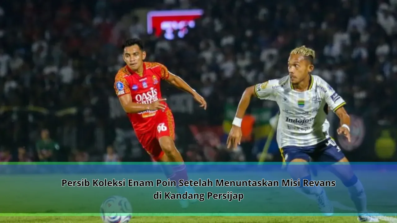 Persib Koleksi Enam Poin Setelah Menuntaskan Misi Revans di Kandang Persijap