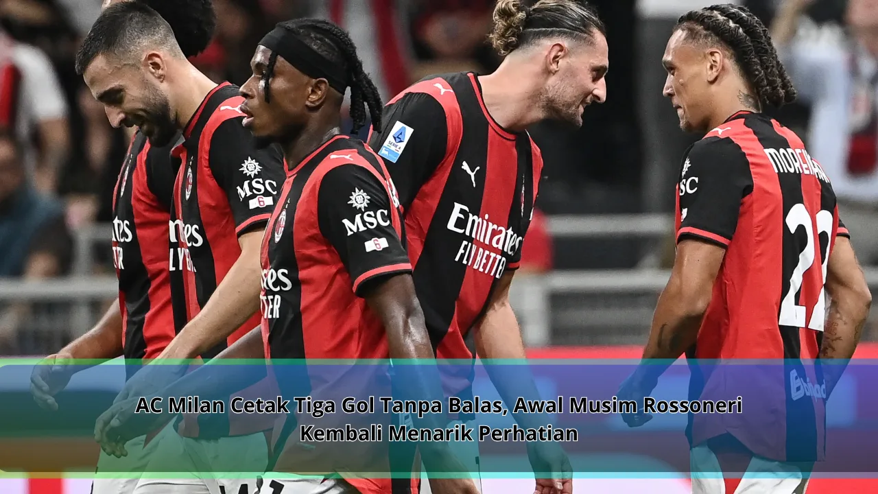 AC Milan Cetak Tiga Gol Tanpa Balas, Awal Musim Rossoneri Kembali Menarik Perhatian