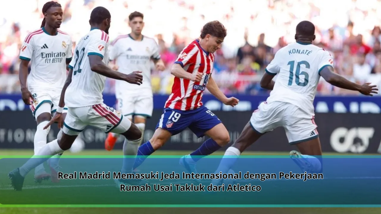 Real Madrid Memasuki Jeda Internasional dengan Pekerjaan Rumah Usai Takluk dari Atletico