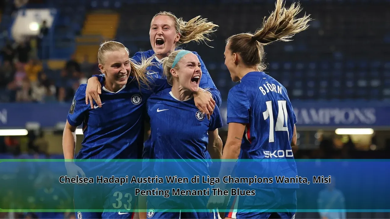 Chelsea Hadapi Austria Wien di Liga Champions Wanita, Misi Penting Menanti The Blues