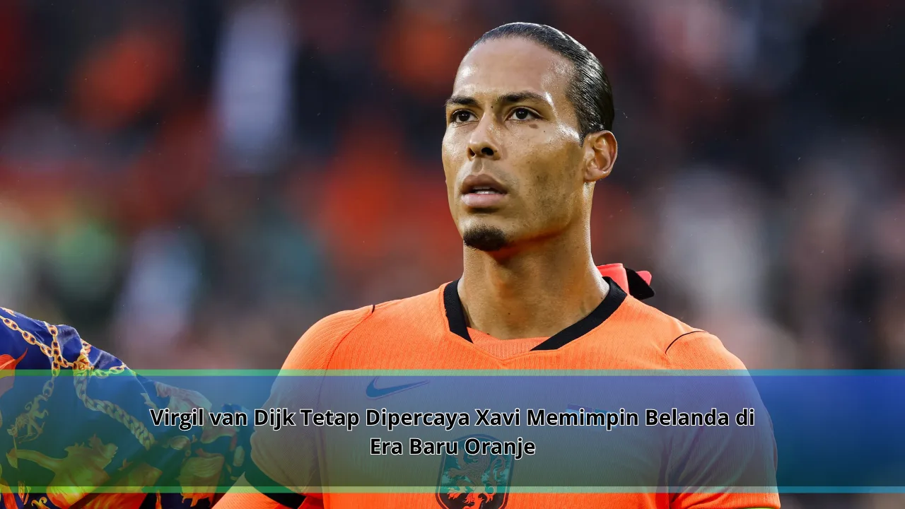Virgil van Dijk Tetap Dipercaya Xavi Memimpin Belanda di Era Baru Oranje