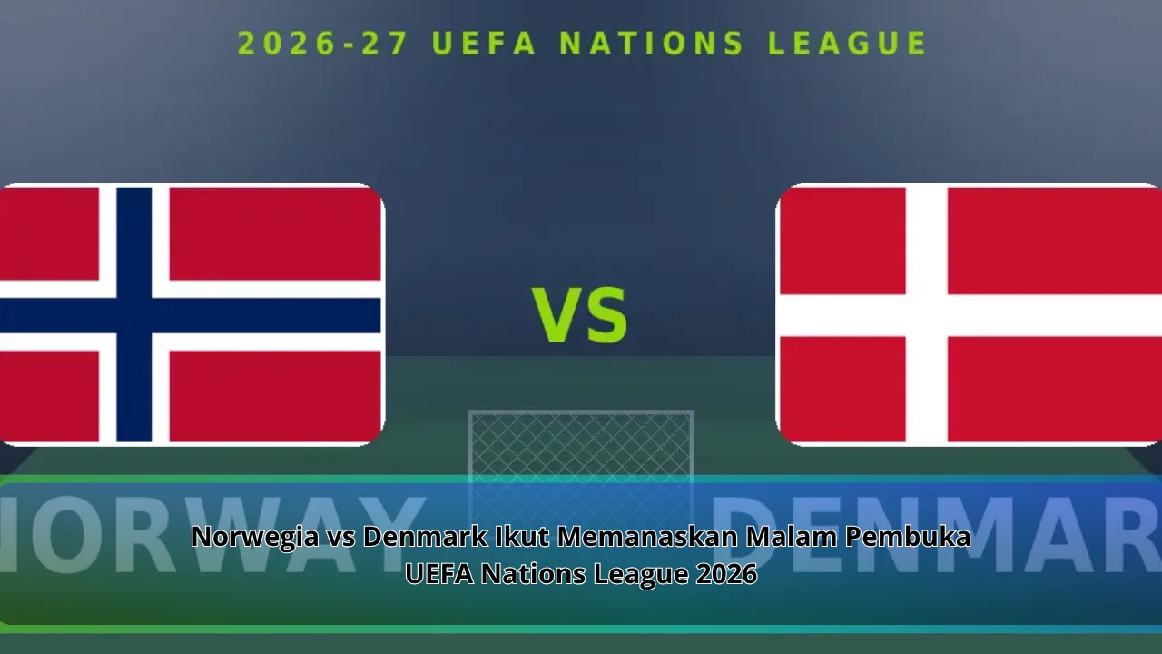 Norwegia vs Denmark Ikut Memanaskan Malam Pembuka UEFA Nations League 2026